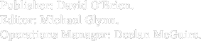 Publisher: David O’Brien. Editor: Michael Glynn. Operations
